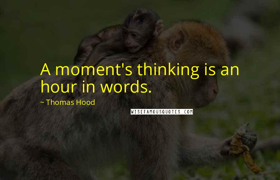 Thomas Hood Quotes: A moment's thinking is an hour in words.