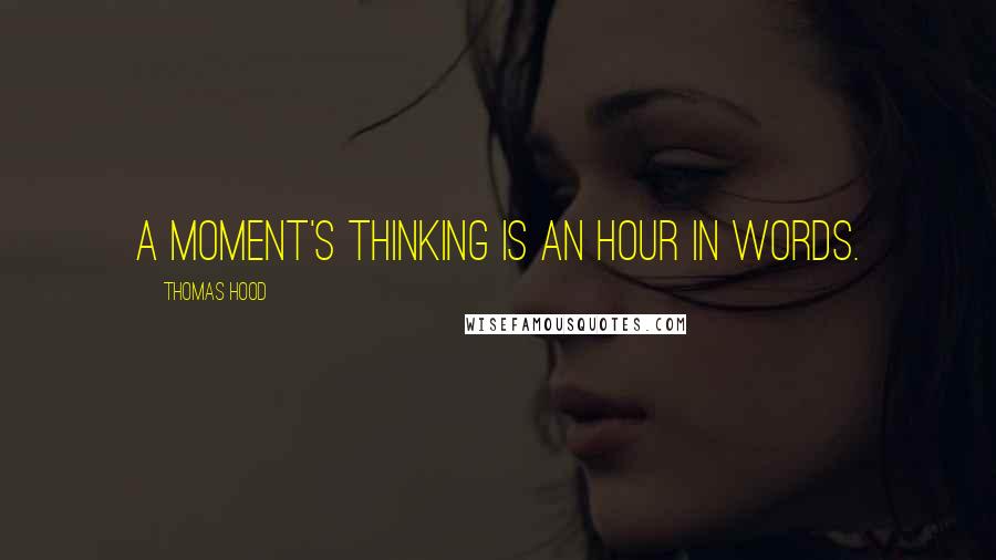Thomas Hood Quotes: A moment's thinking is an hour in words.