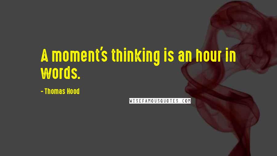 Thomas Hood Quotes: A moment's thinking is an hour in words.