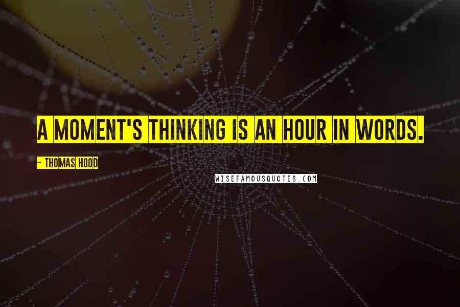 Thomas Hood Quotes: A moment's thinking is an hour in words.