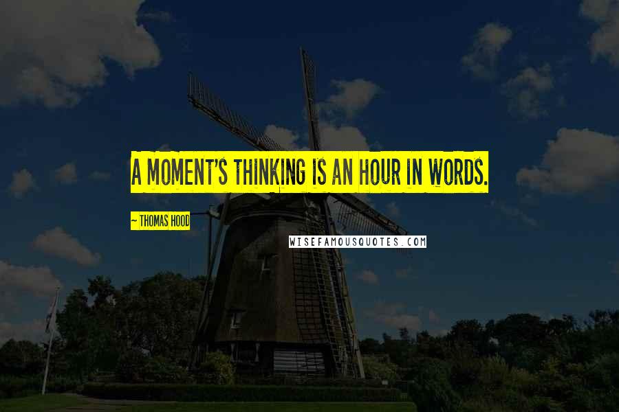 Thomas Hood Quotes: A moment's thinking is an hour in words.