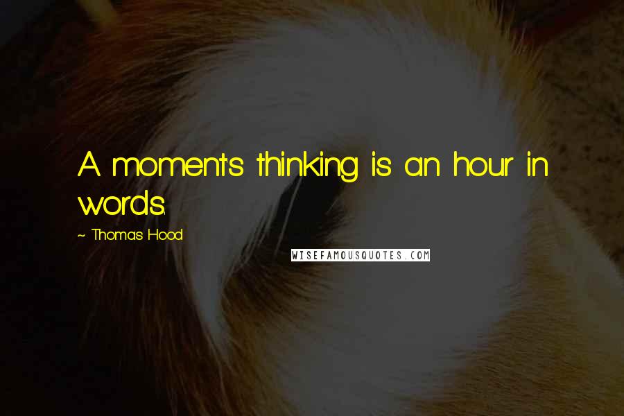 Thomas Hood Quotes: A moment's thinking is an hour in words.