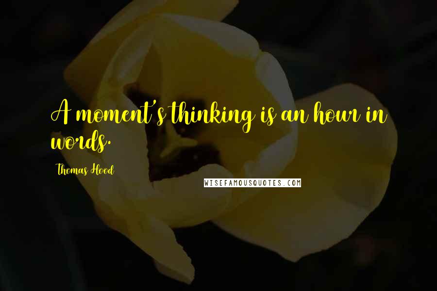 Thomas Hood Quotes: A moment's thinking is an hour in words.