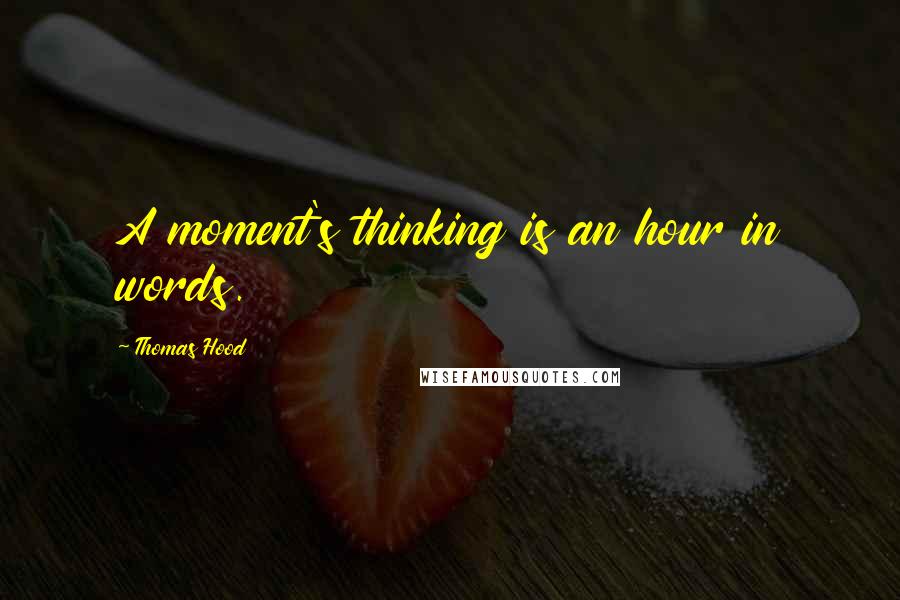 Thomas Hood Quotes: A moment's thinking is an hour in words.