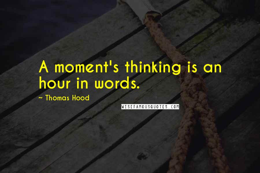 Thomas Hood Quotes: A moment's thinking is an hour in words.