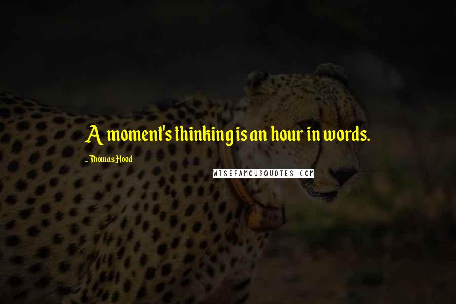 Thomas Hood Quotes: A moment's thinking is an hour in words.