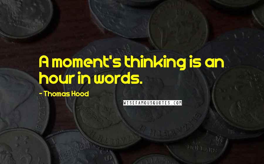 Thomas Hood Quotes: A moment's thinking is an hour in words.