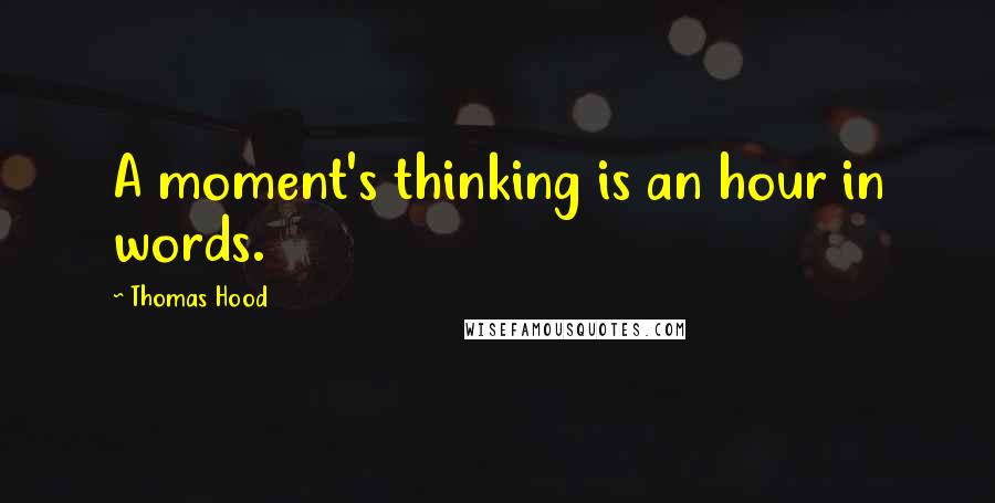 Thomas Hood Quotes: A moment's thinking is an hour in words.