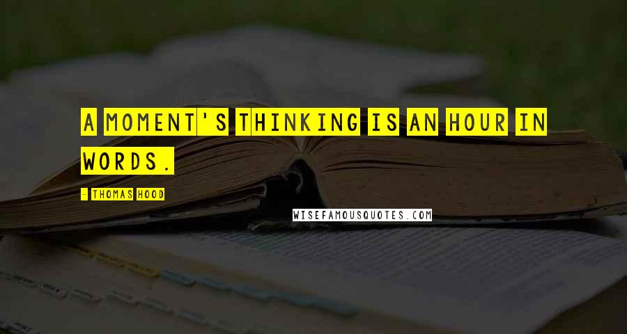 Thomas Hood Quotes: A moment's thinking is an hour in words.