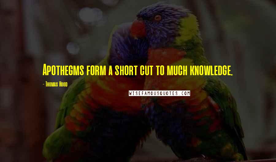 Thomas Hood Quotes: Apothegms form a short cut to much knowledge.