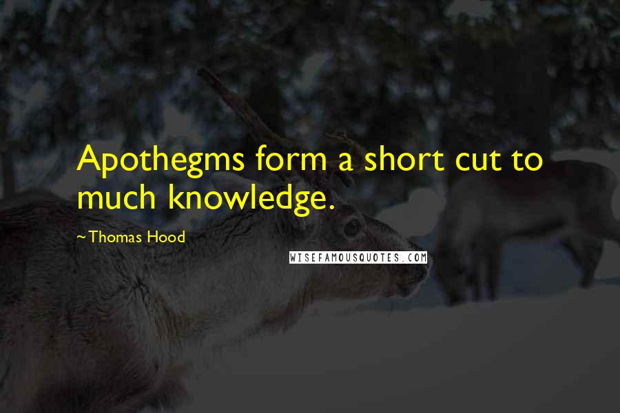 Thomas Hood Quotes: Apothegms form a short cut to much knowledge.