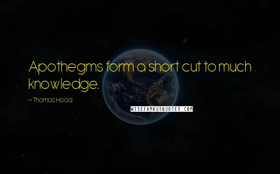 Thomas Hood Quotes: Apothegms form a short cut to much knowledge.