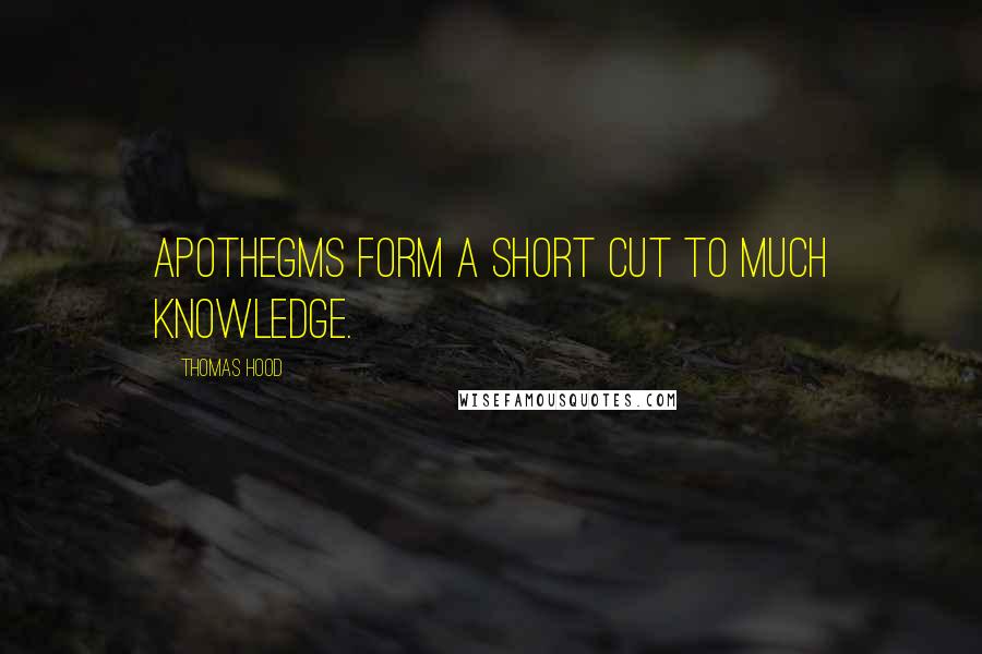 Thomas Hood Quotes: Apothegms form a short cut to much knowledge.