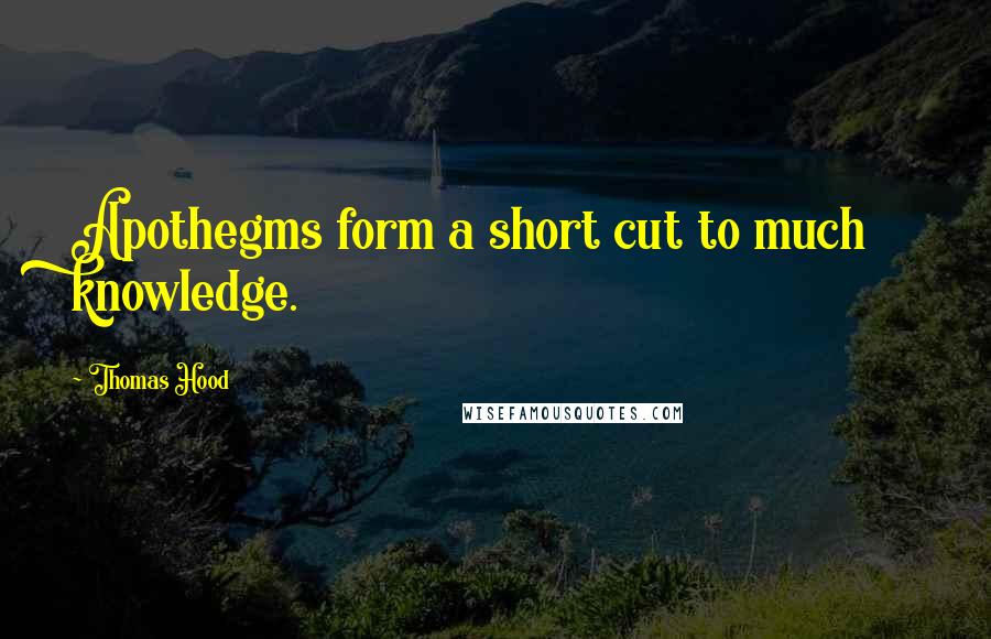 Thomas Hood Quotes: Apothegms form a short cut to much knowledge.