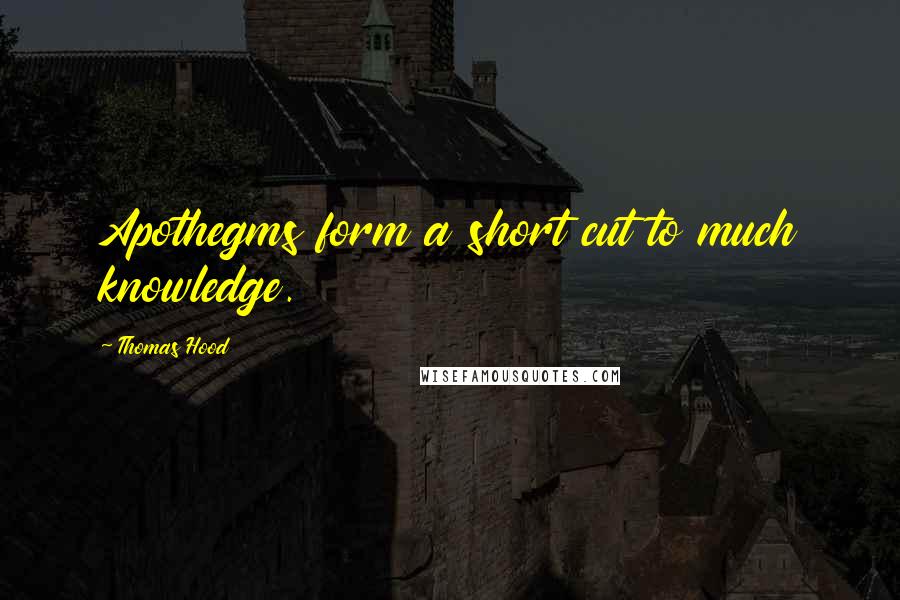 Thomas Hood Quotes: Apothegms form a short cut to much knowledge.