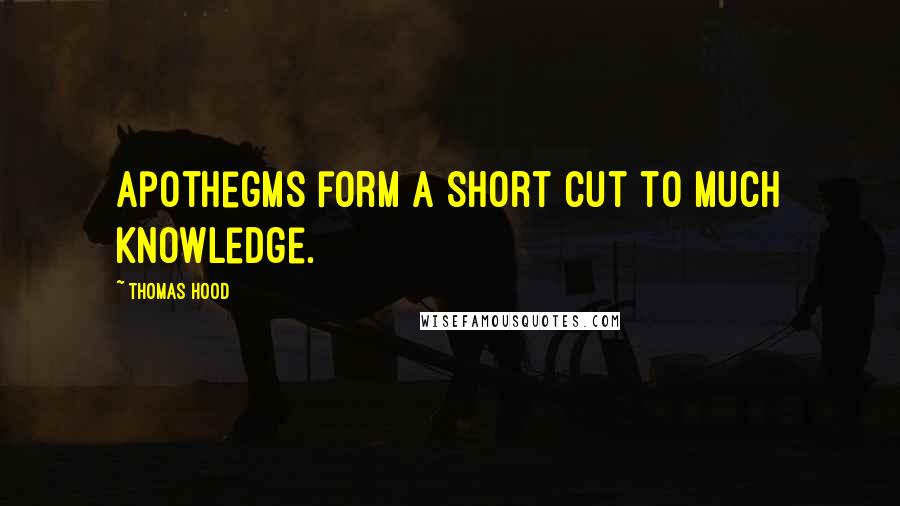 Thomas Hood Quotes: Apothegms form a short cut to much knowledge.