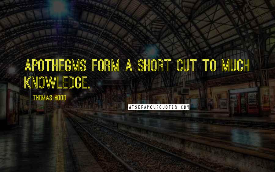 Thomas Hood Quotes: Apothegms form a short cut to much knowledge.