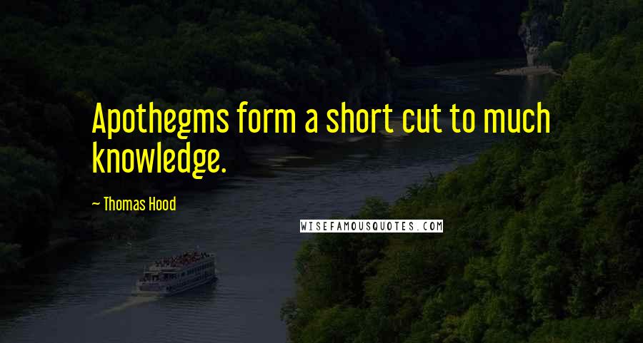 Thomas Hood Quotes: Apothegms form a short cut to much knowledge.