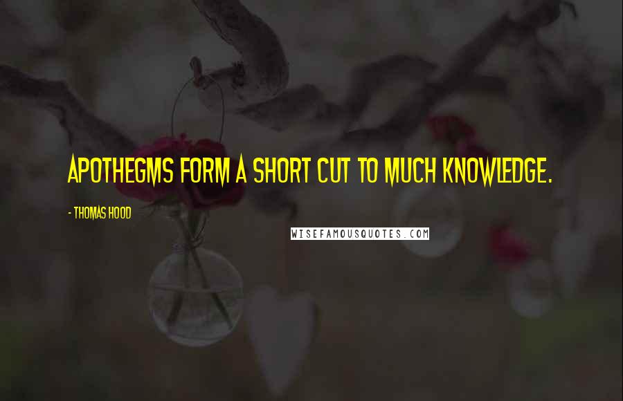 Thomas Hood Quotes: Apothegms form a short cut to much knowledge.