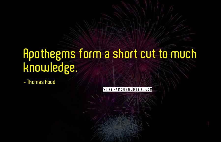 Thomas Hood Quotes: Apothegms form a short cut to much knowledge.