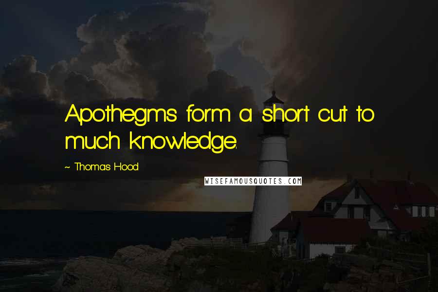 Thomas Hood Quotes: Apothegms form a short cut to much knowledge.