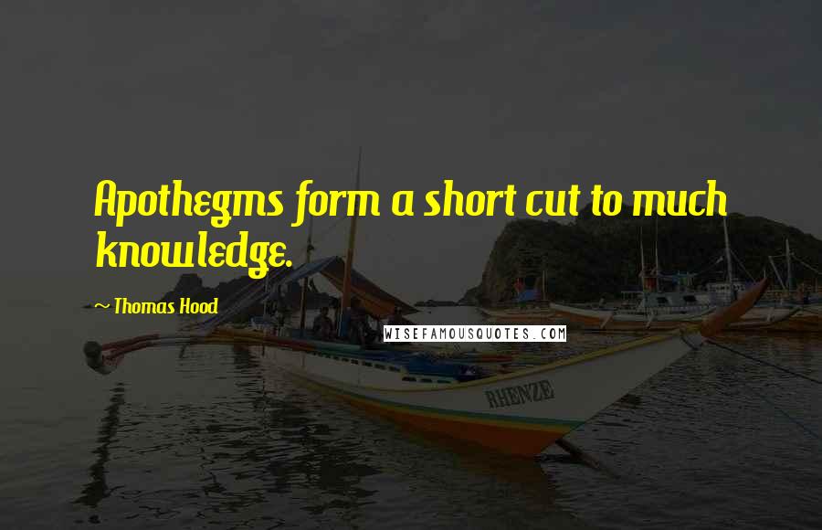 Thomas Hood Quotes: Apothegms form a short cut to much knowledge.