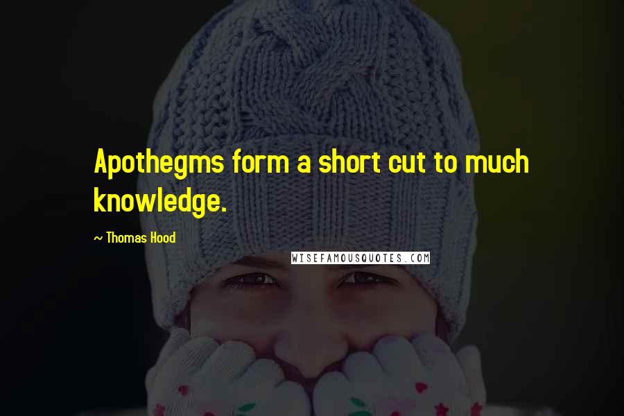 Thomas Hood Quotes: Apothegms form a short cut to much knowledge.