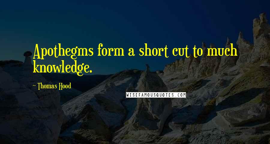 Thomas Hood Quotes: Apothegms form a short cut to much knowledge.