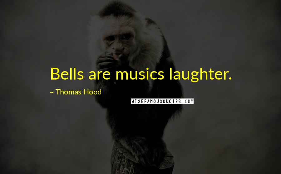 Thomas Hood Quotes: Bells are musics laughter.
