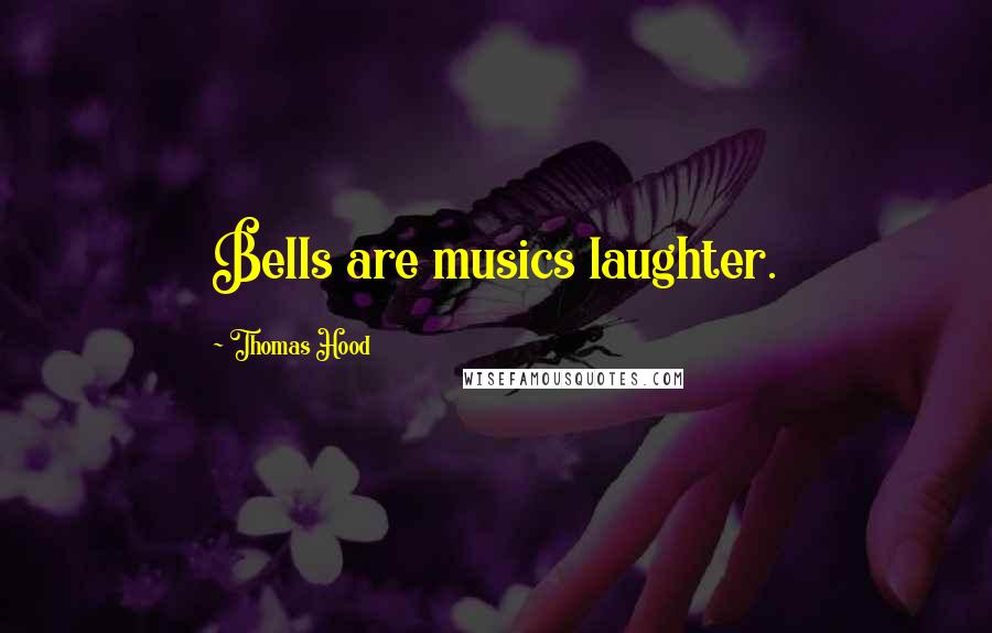 Thomas Hood Quotes: Bells are musics laughter.