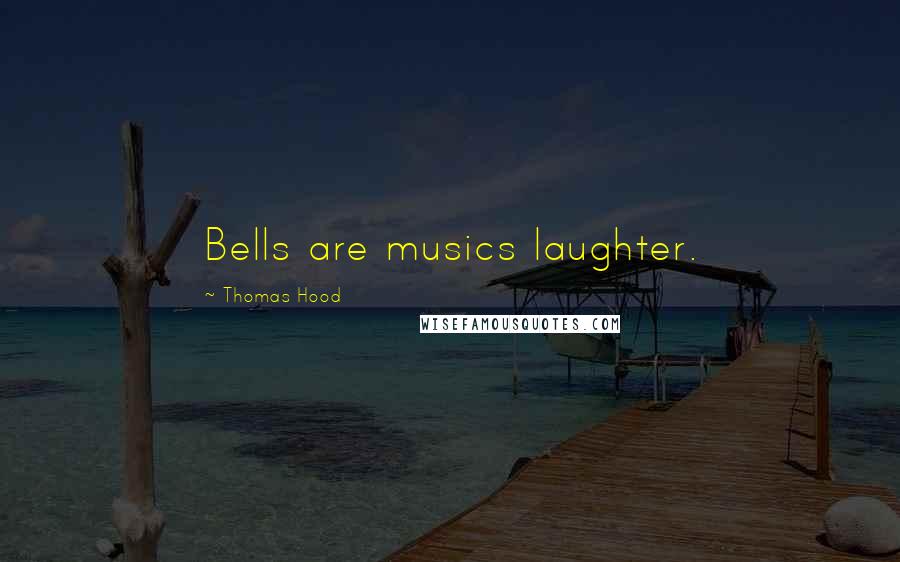 Thomas Hood Quotes: Bells are musics laughter.