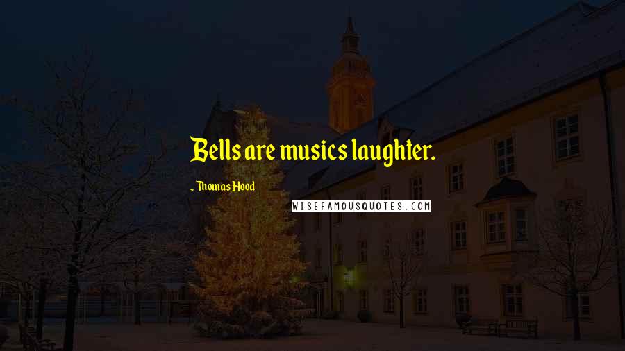 Thomas Hood Quotes: Bells are musics laughter.