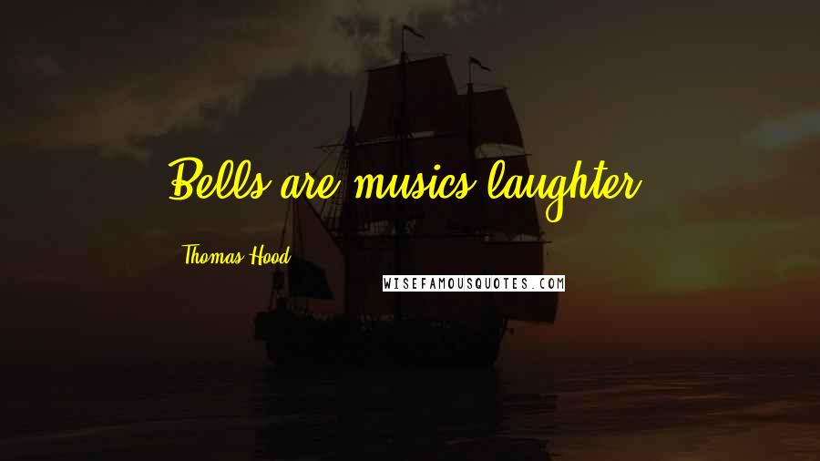 Thomas Hood Quotes: Bells are musics laughter.