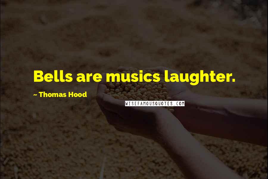 Thomas Hood Quotes: Bells are musics laughter.
