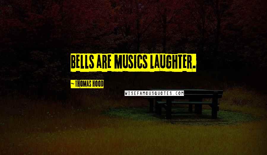 Thomas Hood Quotes: Bells are musics laughter.