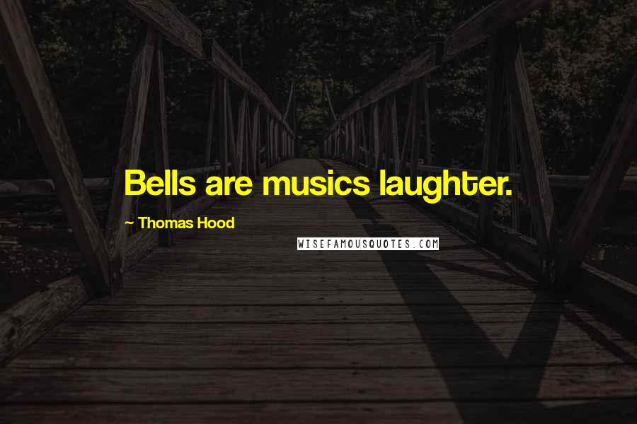 Thomas Hood Quotes: Bells are musics laughter.