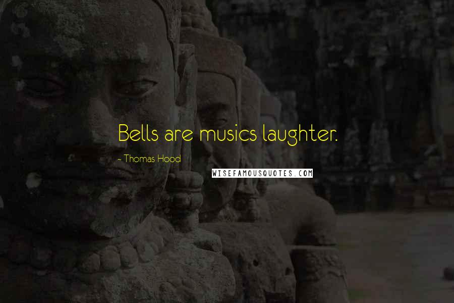 Thomas Hood Quotes: Bells are musics laughter.