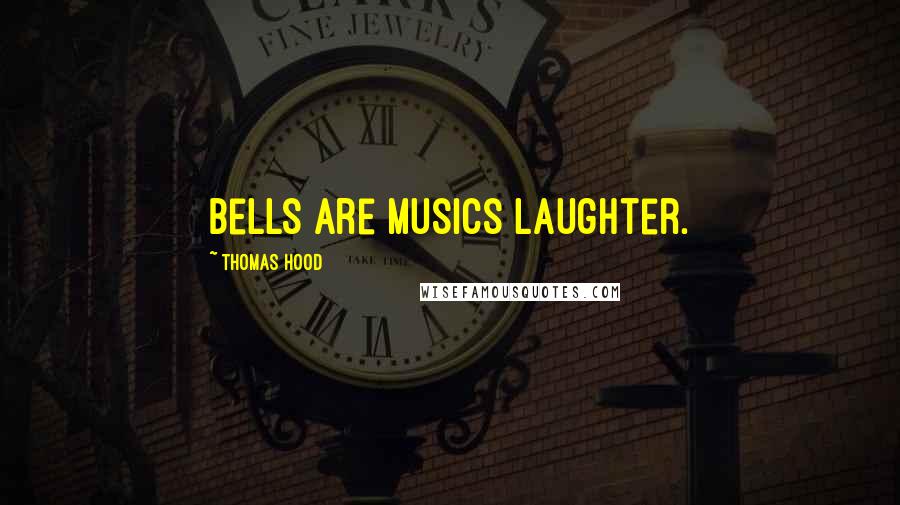 Thomas Hood Quotes: Bells are musics laughter.
