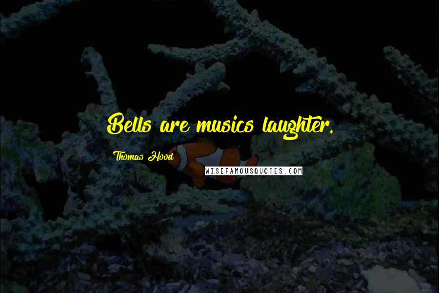 Thomas Hood Quotes: Bells are musics laughter.