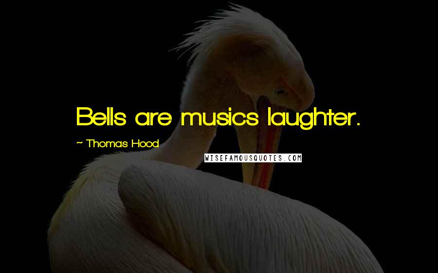 Thomas Hood Quotes: Bells are musics laughter.