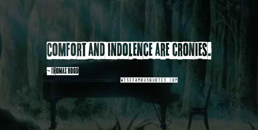 Thomas Hood Quotes: Comfort and indolence are cronies.