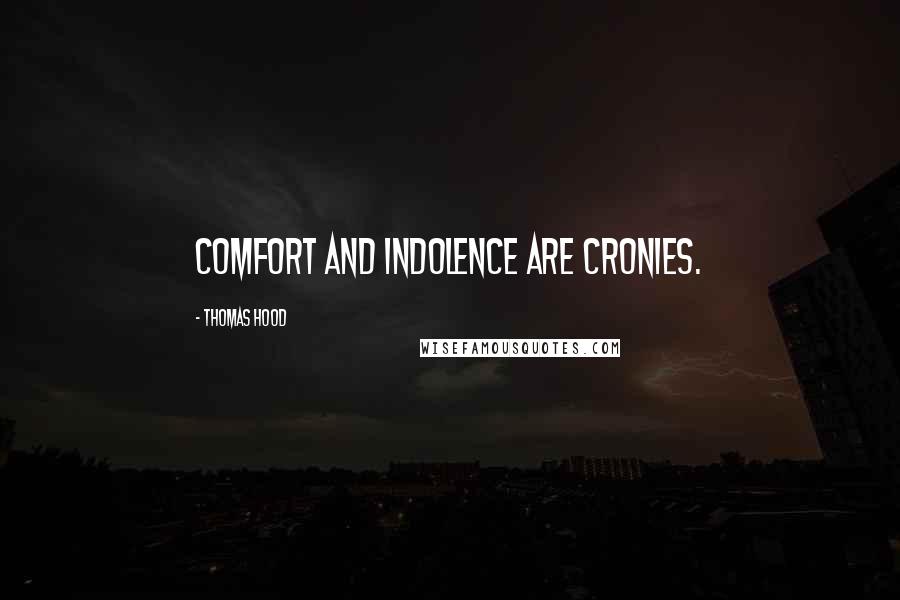 Thomas Hood Quotes: Comfort and indolence are cronies.