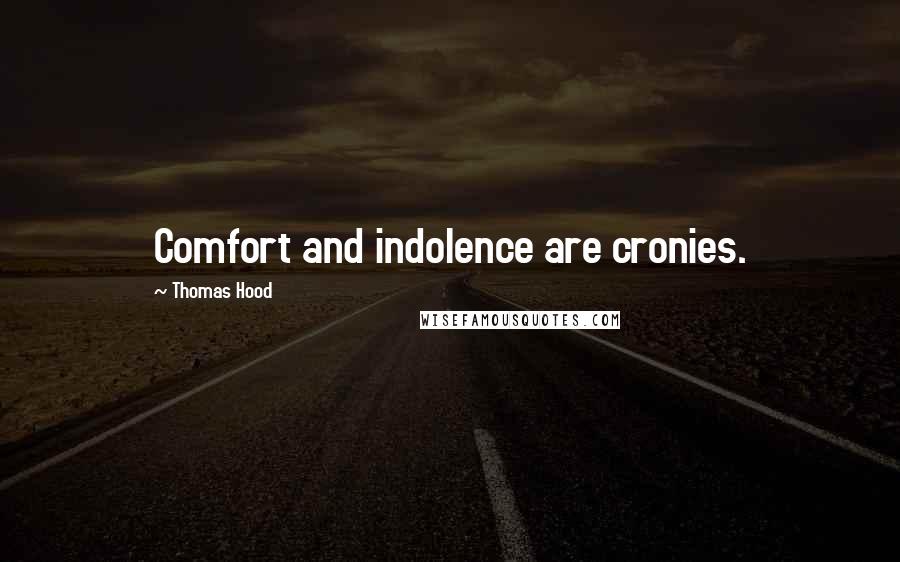 Thomas Hood Quotes: Comfort and indolence are cronies.