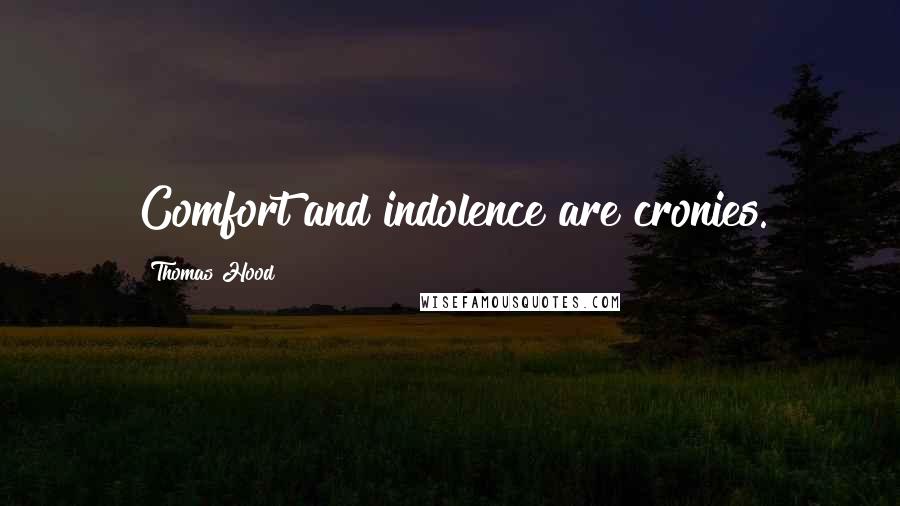 Thomas Hood Quotes: Comfort and indolence are cronies.