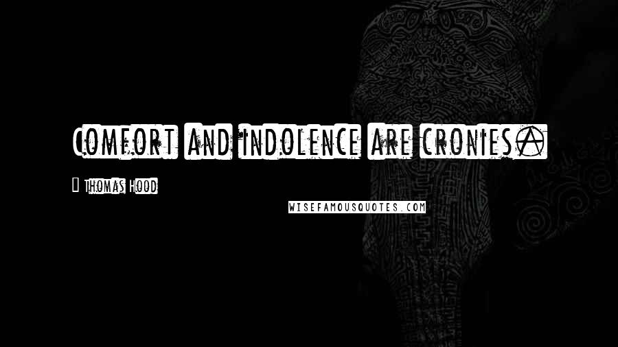 Thomas Hood Quotes: Comfort and indolence are cronies.