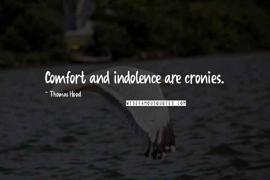 Thomas Hood Quotes: Comfort and indolence are cronies.