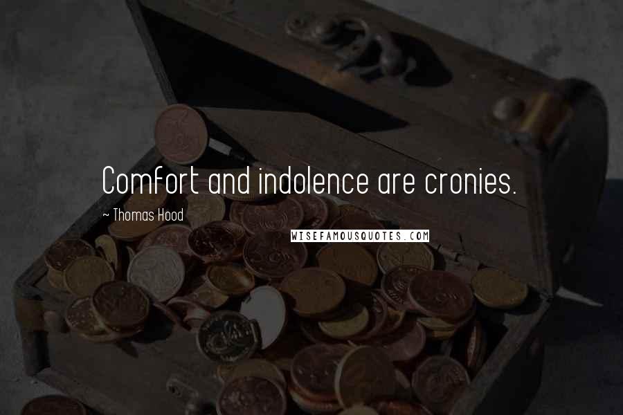 Thomas Hood Quotes: Comfort and indolence are cronies.