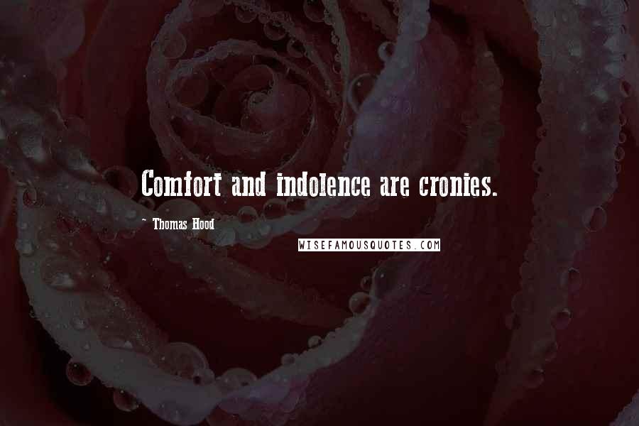 Thomas Hood Quotes: Comfort and indolence are cronies.