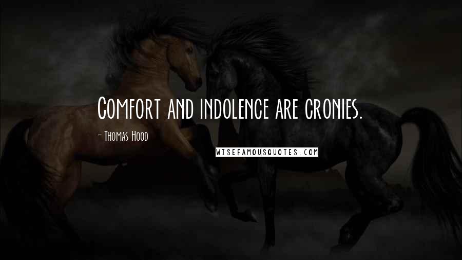 Thomas Hood Quotes: Comfort and indolence are cronies.