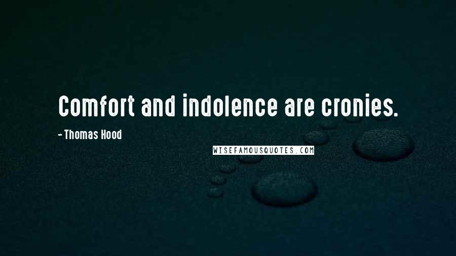 Thomas Hood Quotes: Comfort and indolence are cronies.
